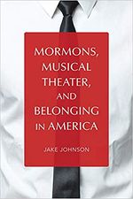 Mormons, Musical Theater, and Belonging in America (Music in American Life)