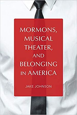 Mormons, Musical Theater, and Belonging in America (Music in American Life) Cover