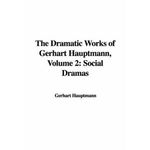 The Dramatic Works of Gerhart Hauptmann, Volume 2: Social Dramas