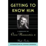 Getting To Know Him: A Biography Of Oscar Hammerstein II 