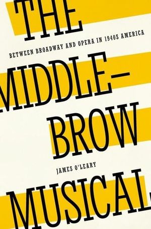 The Middlebrow Musical: Between Broadway and Opera in 1940s America Cover
