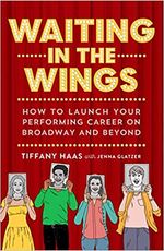 Waiting in the Wings: How to Launch Your Performing Career on Broadway and Beyond