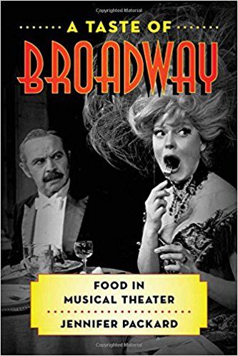 A Taste of Broadway: Food in Musical Theater (Rowman & Littlefield Studies in Food and Gastronomy)  by Jennifer Packard 