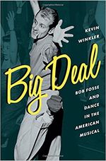 Big Deal: Bob Fosse and Dance in the American Musical (Broadway Legacies)