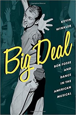 Big Deal: Bob Fosse and Dance in the American Musical (Broadway Legacies) Cover