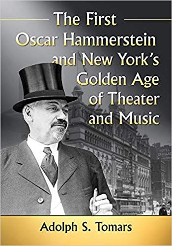 The First Oscar Hammerstein and New York's Golden Age of Theater and Music  by Adolph S. Tomars