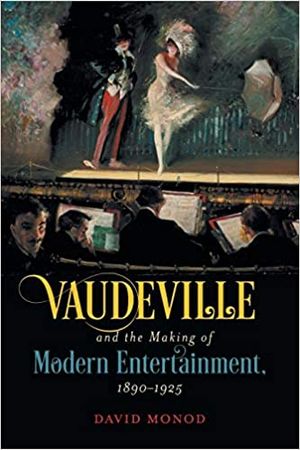 Vaudeville and the Making of Modern Entertainment, 1890–1925 Cover