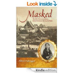 Masked: The Life of Anna Leonowens, Schoolmistress at the Court of Siam  by  Alfred Habegger