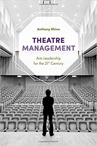 Theatre Management: Arts Leadership for the 21st Century 1st ed. by Anthony Rhine