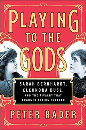 Playing to the Gods: Sarah Bernhardt, Eleonora Duse, and the Rivalry that Changed Act Cover