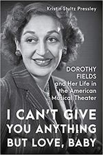 I Can't Give You Anything but Love, Baby: Dorothy Fields and Her Life in the American