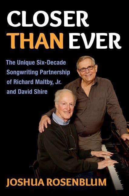 Closer than Ever: The Unique Six-Decade Songwriting Partnership of Richard Maltby Jr. and David Shire by Joshua Rosenblum