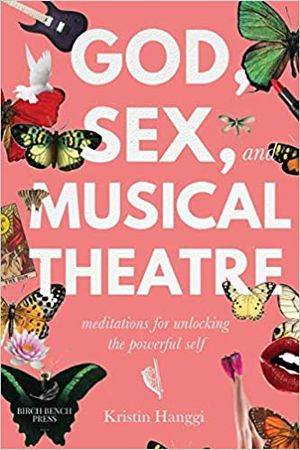 God, Sex, and Musical Theatre: Meditations for Unlocking the Powerful Self Cover