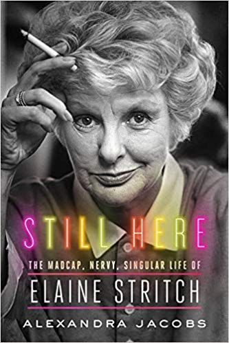 Still Here: The Madcap, Nervy, Singular Life of Elaine Stritch  by  Alexandra Jacobs