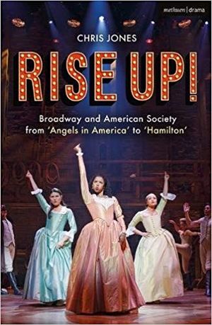 Rise Up!: Broadway and American Society from 'Angels in America’ to ‘Hamilton’ Cover