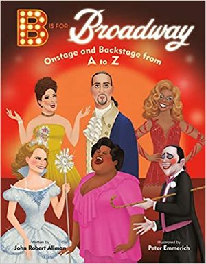 B Is for Broadway: Onstage and Backstage from A to Z Cover
