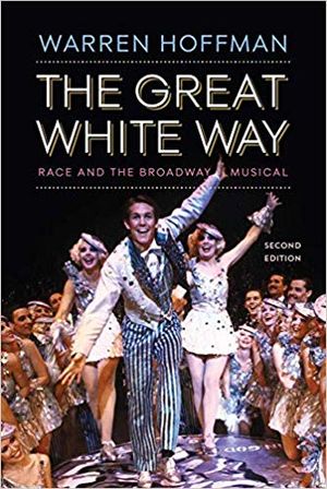 The Great White Way: Race and the Broadway Musical Cover