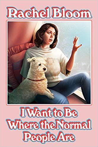 Rachel Bloom: I Want to Be Where the Normal People Are by Rachel Bloom