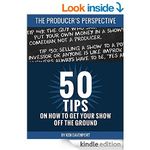 50 Tips on How to Get Your Show off the Ground: The Producer's Perspective