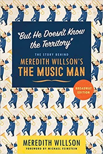But He Doesn't Know the Territory: The Story behind Meredith Willson's The Music Man - "Broadway edition" by Meredith Wilson