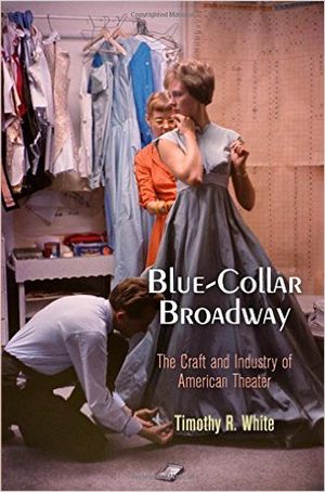 Blue-Collar Broadway: The Craft and Industry of American Theater Cover