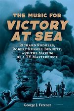 The Music for Victory at Sea: Richard Rodgers, Robert Russell Bennett, and the Making