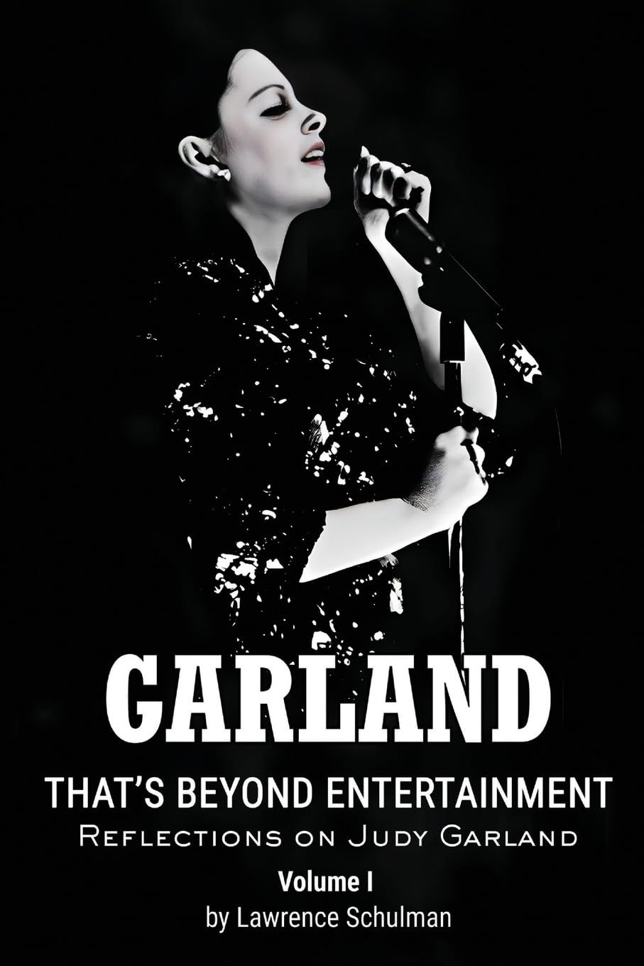Garland - That's Beyond Entertainment - Reflections on Judy Garland Volume 1 by Lawrence Schulman