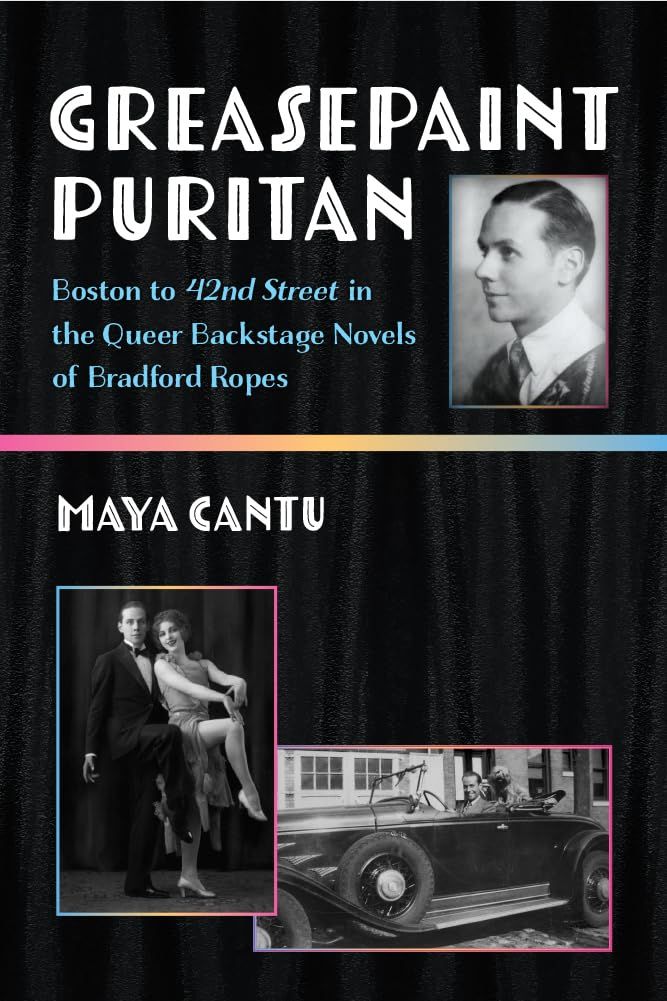 Greasepaint Puritan: Boston to 42nd Street in the Queer Backstage Novels of Bradford Ropes by Maya Cantu
