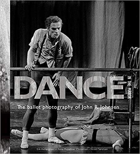 Dance in the Mirror: The ballet photography of John R. Johnsen by Kirsten Sørensen