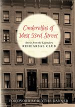 Cinderellas of West 53rd Street: Stories from the Legendary Rehearsal Club