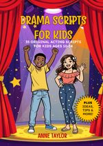 Drama Scripts for Kids: 35 Original Acting Scripts for Kids Ages 10-14 