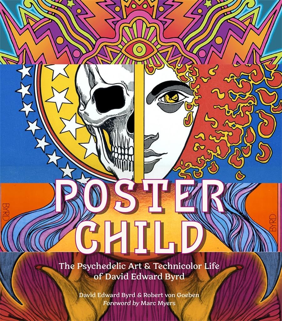 Poster Child: The Psychedelic Art & Technicolor Life of David Edward Byrd by David Edward Byrd