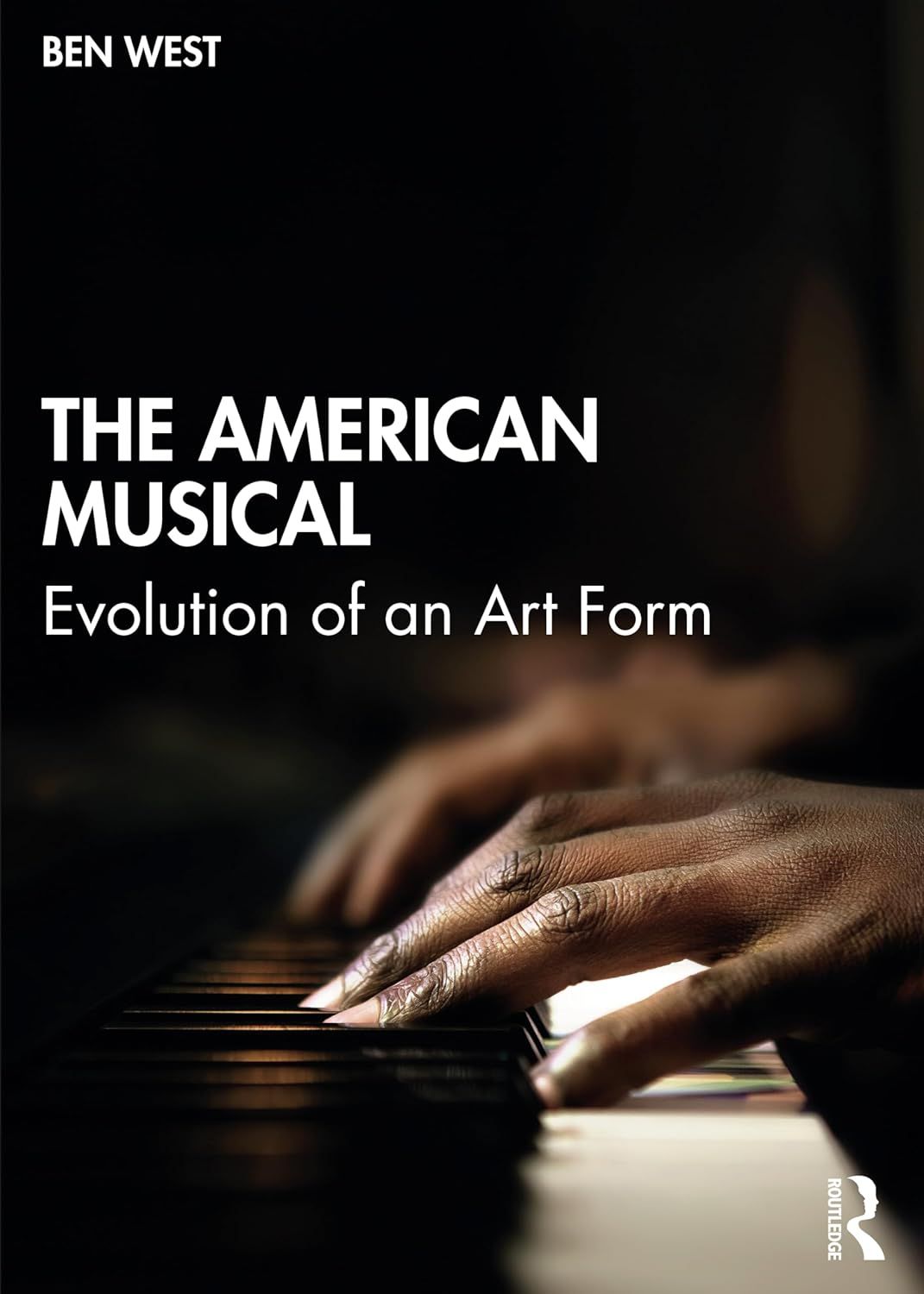 The American Musical: Evolution of an Art Form by Ben West