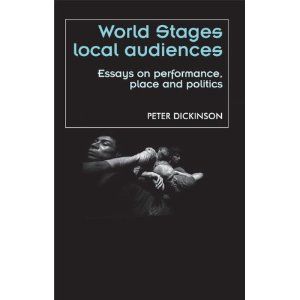 World Stages, Local Audiences: Essays on Performance, Place and Politics  by Peter Dickinson