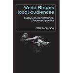 World Stages, Local Audiences: Essays on Performance, Place and Politics