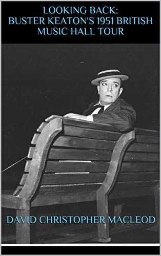 Looking Back: Buster Keaton's 1951 British Music Hall Tour by David Christopher MacLeod