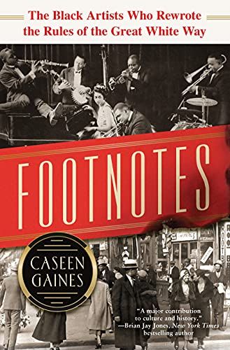 Footnotes: The Black Artists Who Rewrote the Rules of the Great White Way by  Caseen Gaines