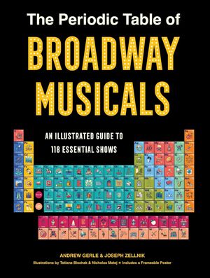 The Periodic Table of Broadway Musicals: An Illustrated Guide to 118 Essential Shows Cover