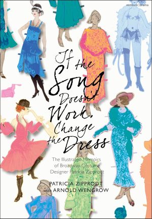If the Song Doesn't Work, Change the Dress: The Illustrated Memoirs of Broadway Costu Cover