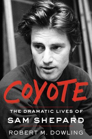 Coyote: The Dramatic Lives of Sam Shepard Cover