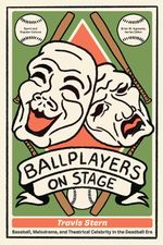 Ballplayers on Stage: Baseball, Melodrama, and Theatrical Celebrity in the Deadball E