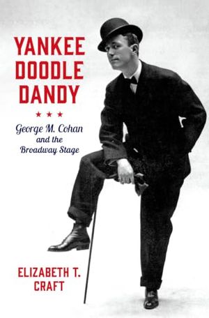 Yankee Doodle Dandy: George M. Cohan and the Broadway Stage Cover