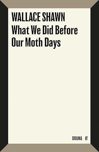 What We Did Before Our Moth Days by Wallace Shawn