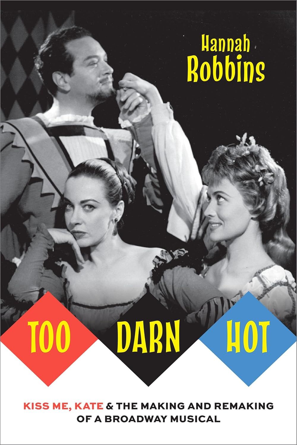 Too Darn Hot: Kiss Me, Kate & the Making and Remaking of a Broadway Musical by Hannah Thuraisingam Robbins