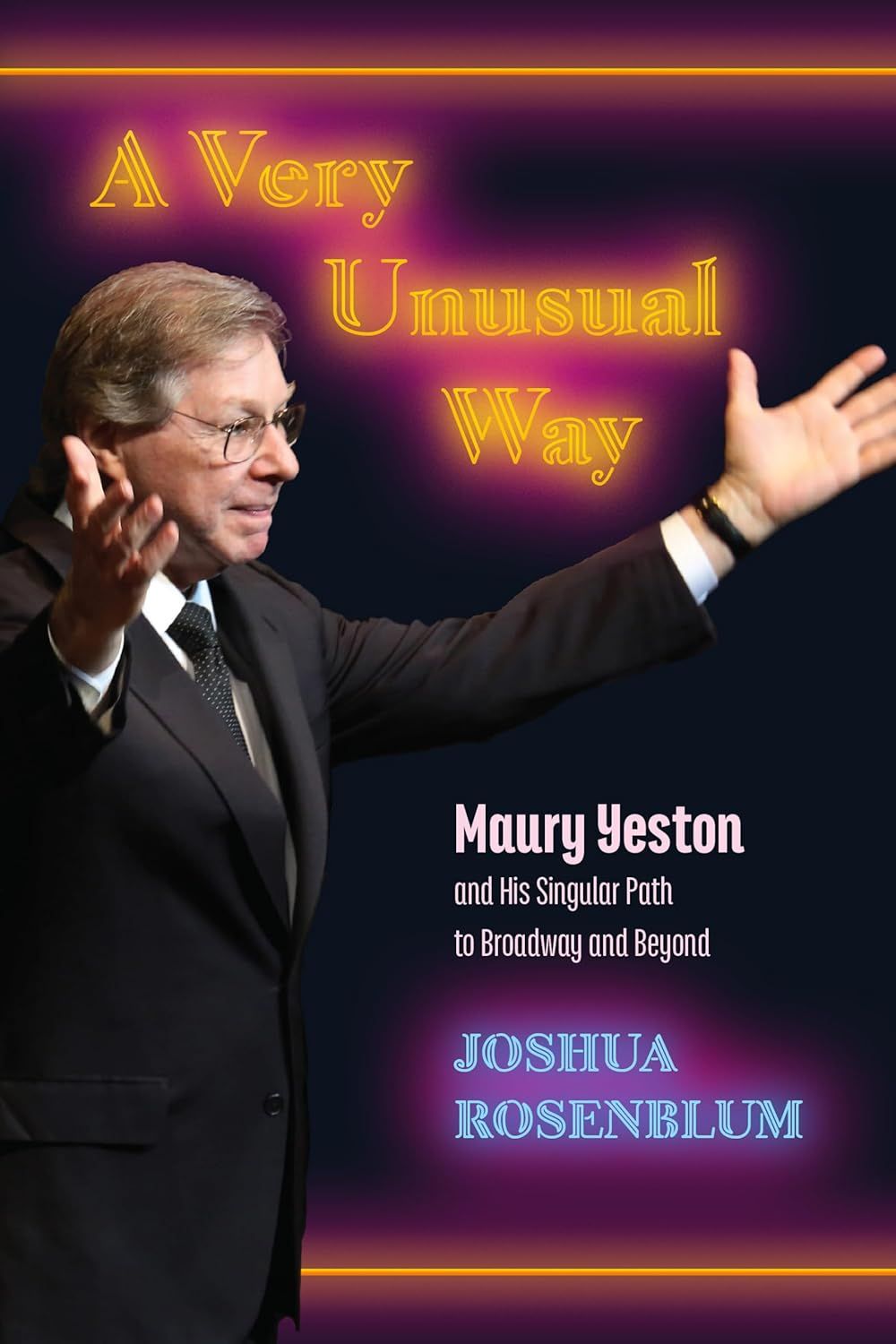 A Very Unusual Way: Maury Yeston and His Singular Path to Broadway and Beyond by Joshua Rosenblum