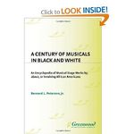 A Century of Musicals in Black and White: An Encyclopedia of Musical Stage Works By, 
