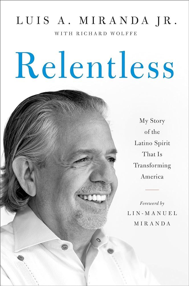 Relentless: My Story of the Latino Spirit that is Transforming America by Luis A. Miranda, Jr.