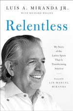 Relentless: My Story of the Latino Spirit that is Transforming America