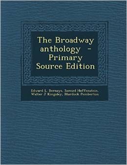The Broadway Anthology - Primary Source Edition by Edward L. Bernays 