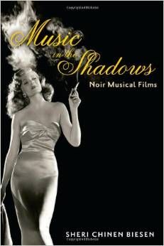 Music in the Shadows: Noir Musical Films by  Sheri Chinen Biesen